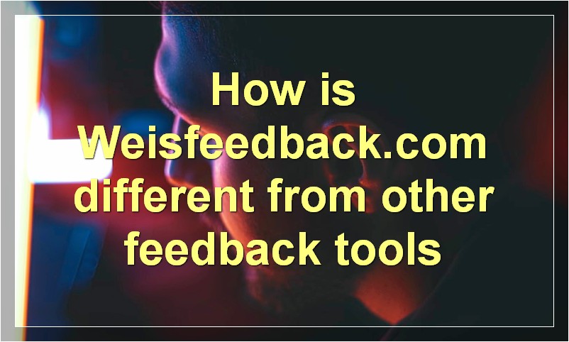 How is Weisfeedback.com different from other feedback tools