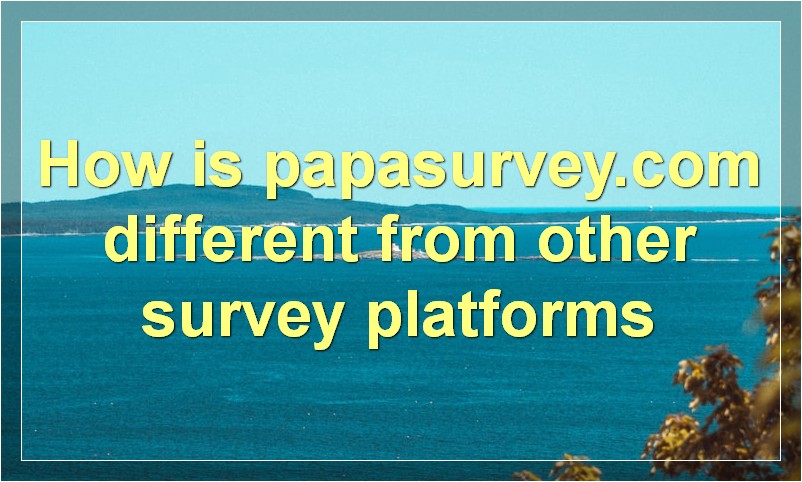 How is papasurvey.com different from other survey platforms