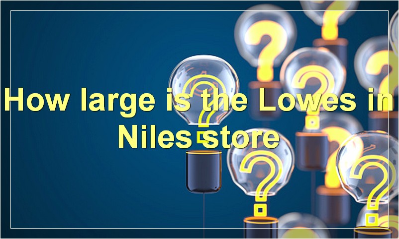 How large is the Lowes in Niles store