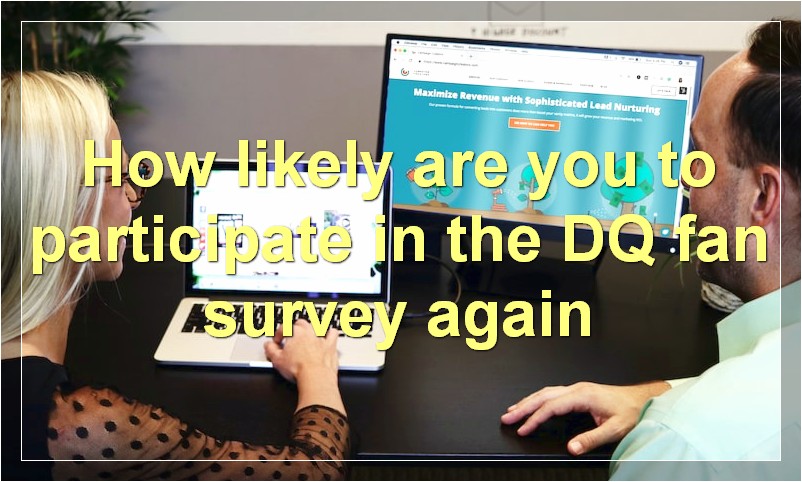 How likely are you to participate in the DQ fan survey again