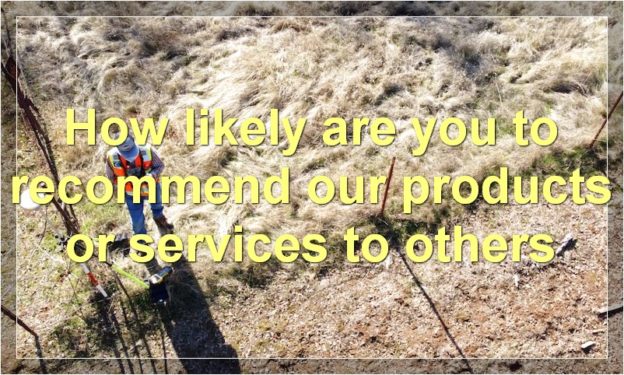 How likely are you to recommend our products or services to others