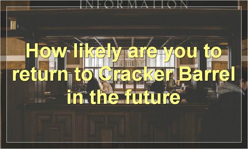 How likely are you to return to Cracker Barrel in the future