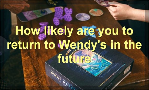 How likely are you to return to Wendy's in the future