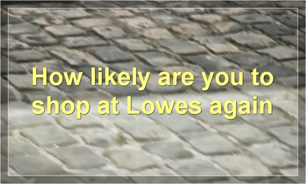 How likely are you to shop at Lowe's again