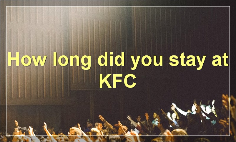 How long did you stay at KFC