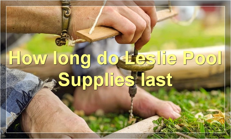 How long do Leslie Pool Supplies last