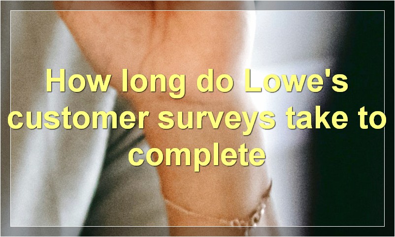 How long do Lowe's customer surveys take to complete