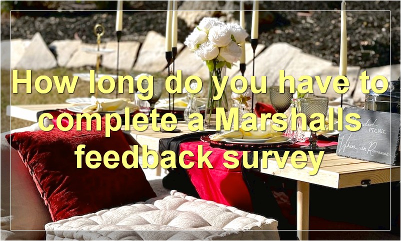 How long do you have to complete a Marshalls feedback survey