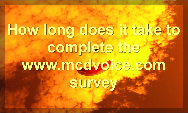 How long does it take to complete the www.mcdvoice.com survey