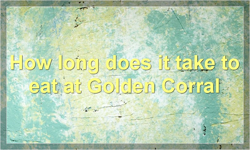 How long does it take to eat at Golden Corral