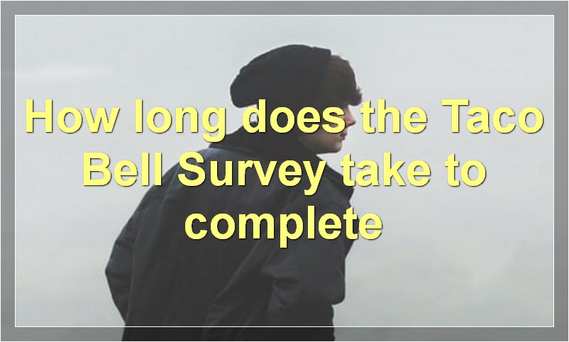 How long does the Taco Bell Survey take to complete