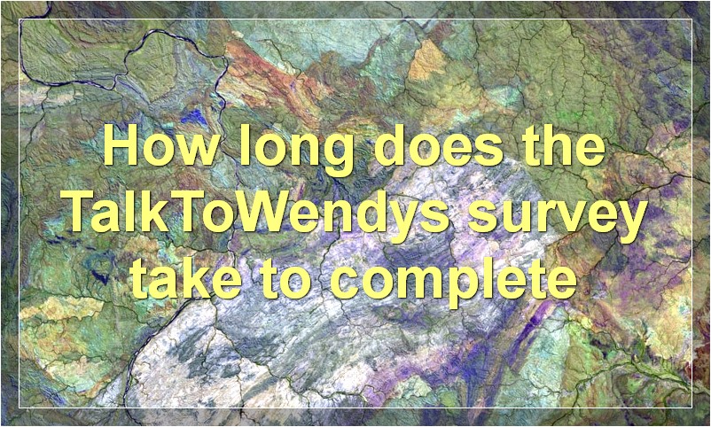 How long does the TalkToWendys survey take to complete