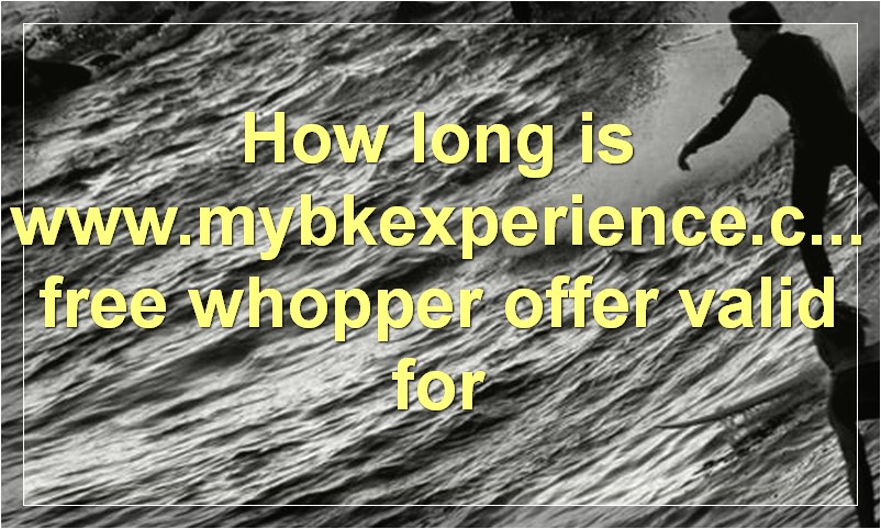 How long is www.mybkexperience.com's free whopper offer valid for