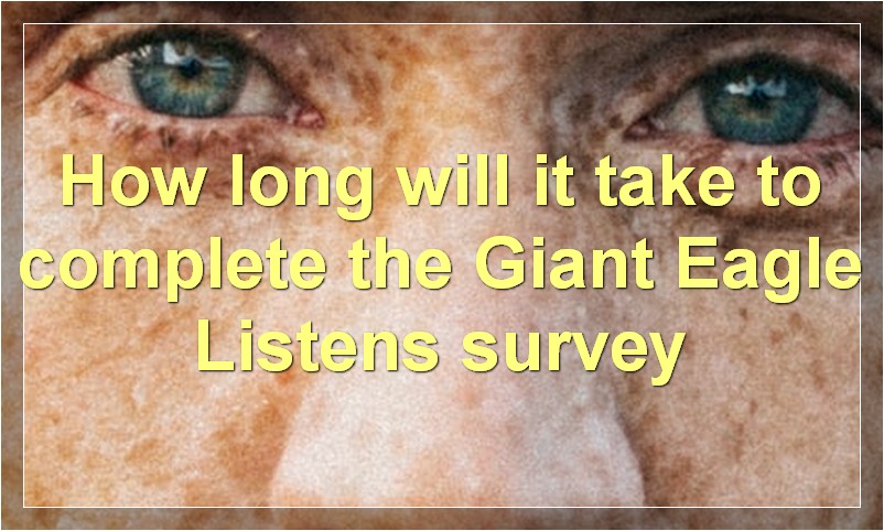 How long will it take to complete the Giant Eagle Listens survey