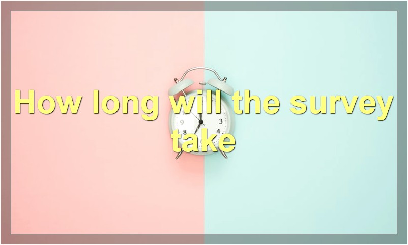 How long will the survey take