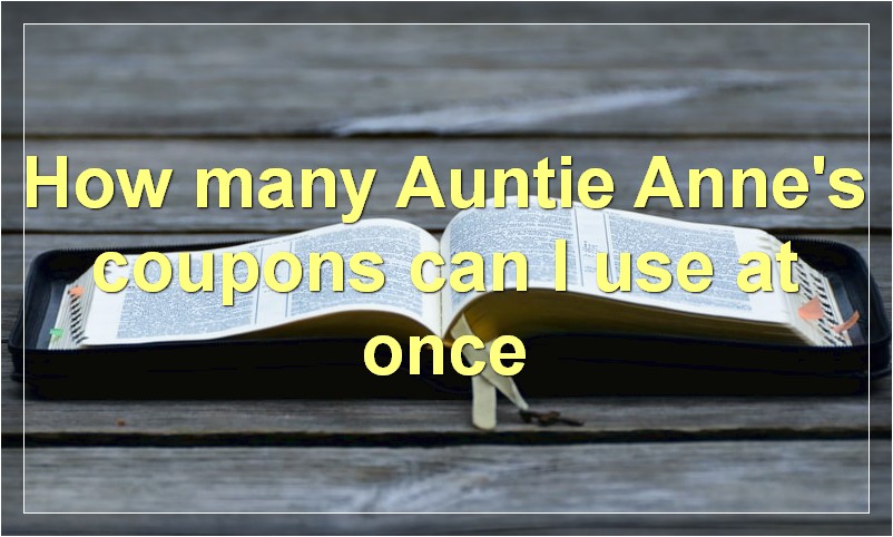 How many Auntie Anne's coupons can I use at once