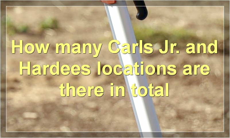 How many Carls Jr. and Hardees locations are there in total