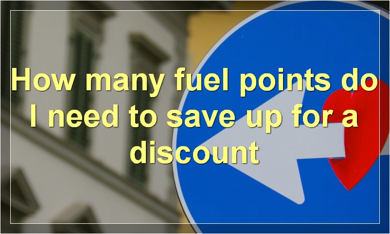 How many fuel points do I need to save up for a discount