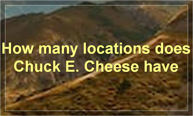 How many locations does Chuck E. Cheese have