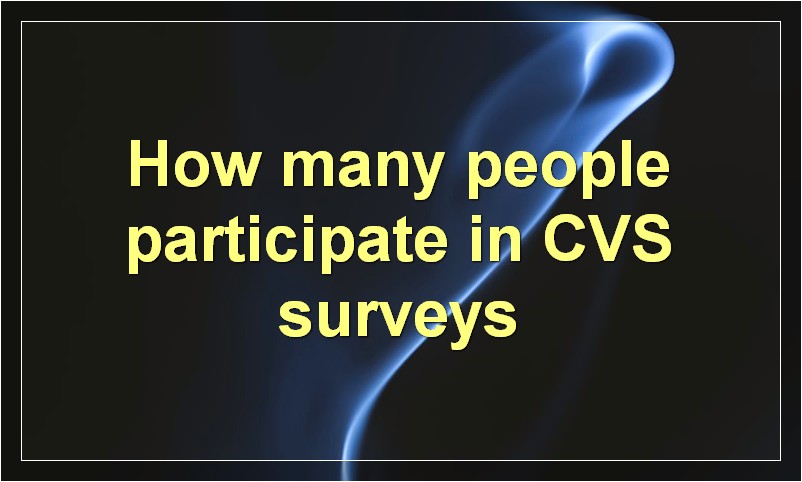 How many people participate in CVS surveys