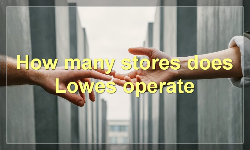 How many stores does Lowes operate