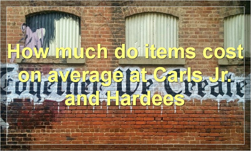 How much do items cost on average at Carls Jr. and Hardees