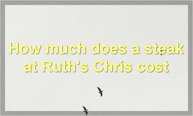 How much does a steak at Ruth's Chris cost