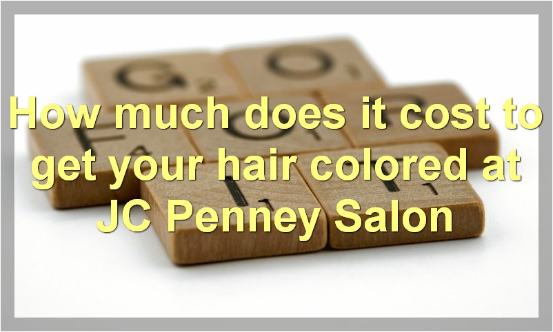 How much does it cost to get your hair colored at JC Penney Salon