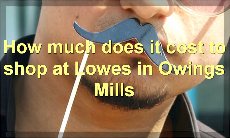 How much does it cost to shop at Lowes in Owings Mills