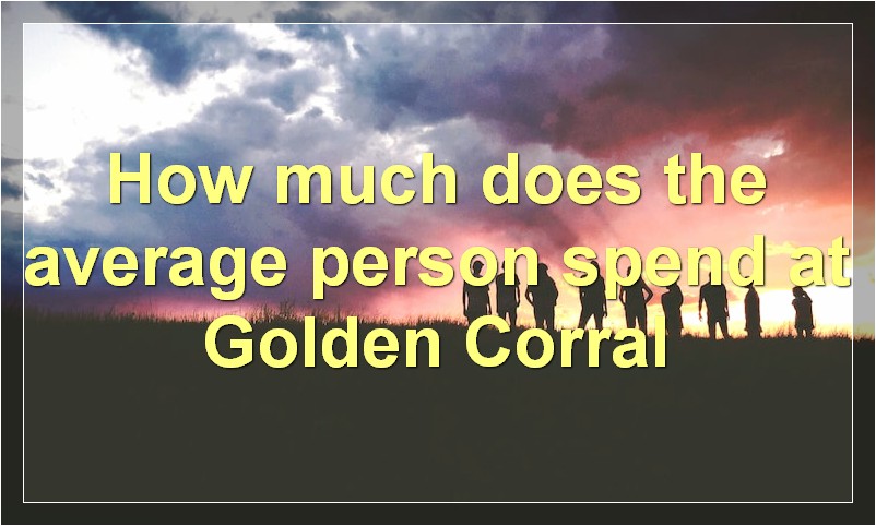 How much does the average person spend at Golden Corral