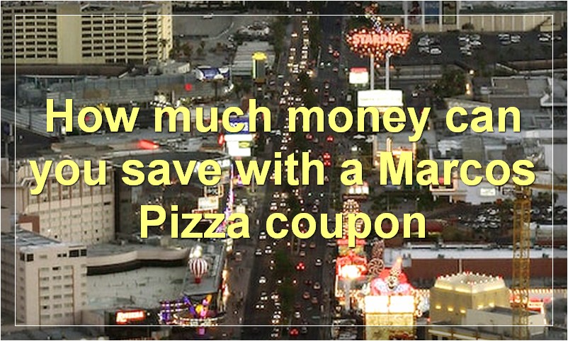 How much money can you save with a Marcos Pizza coupon