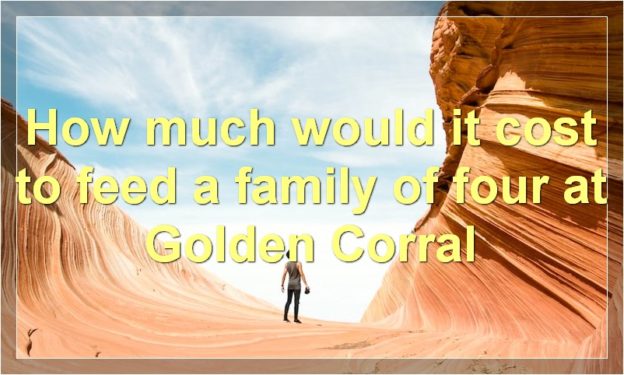 How much would it cost to feed a family of four at Golden Corral