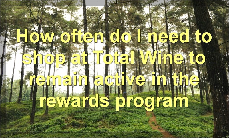 How often do I need to shop at Total Wine to remain active in the rewards program
