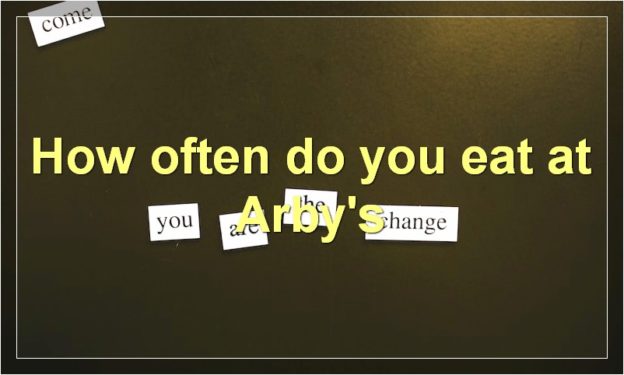 How often do you eat at Arby's