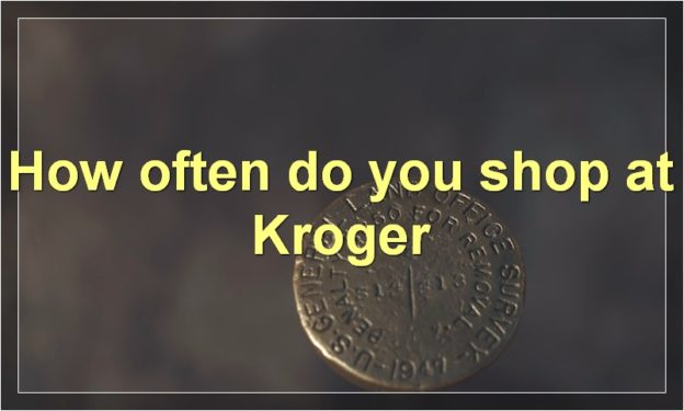 How often do you shop at Kroger