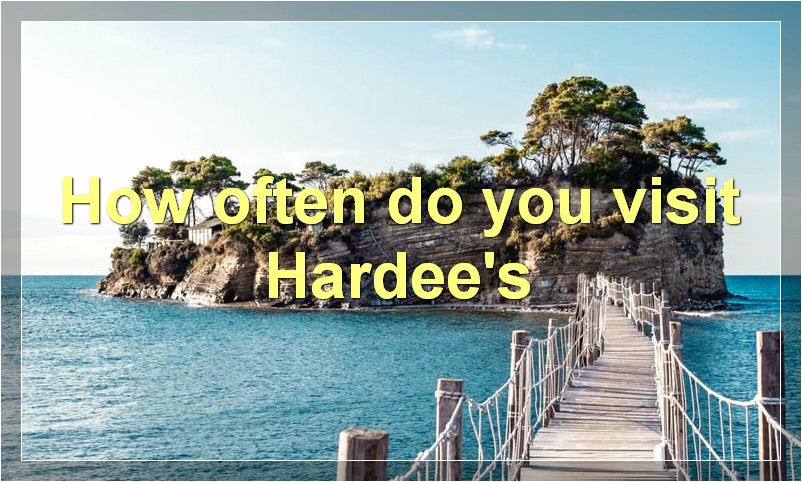 How often do you visit Hardee's