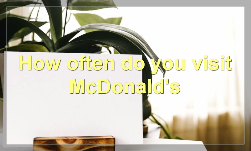 How often do you visit McDonald's