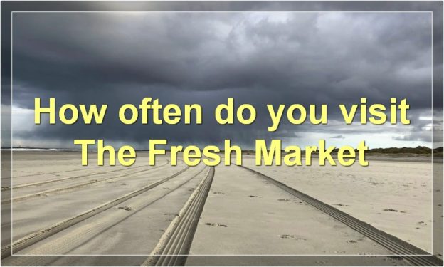 How often do you visit The Fresh Market