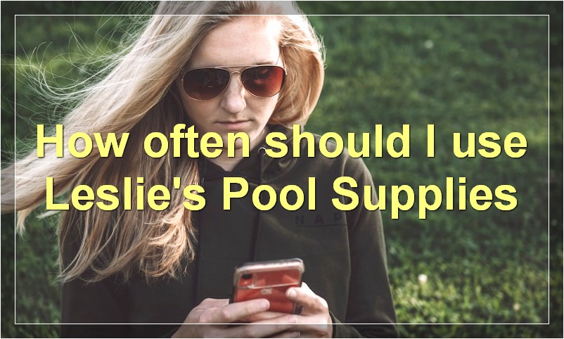 How often should I use Leslie's Pool Supplies