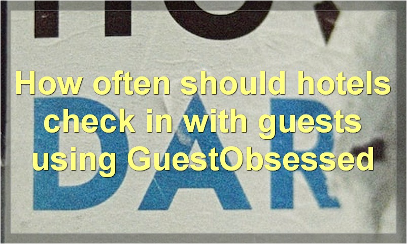 How often should hotels check in with guests using GuestObsessed