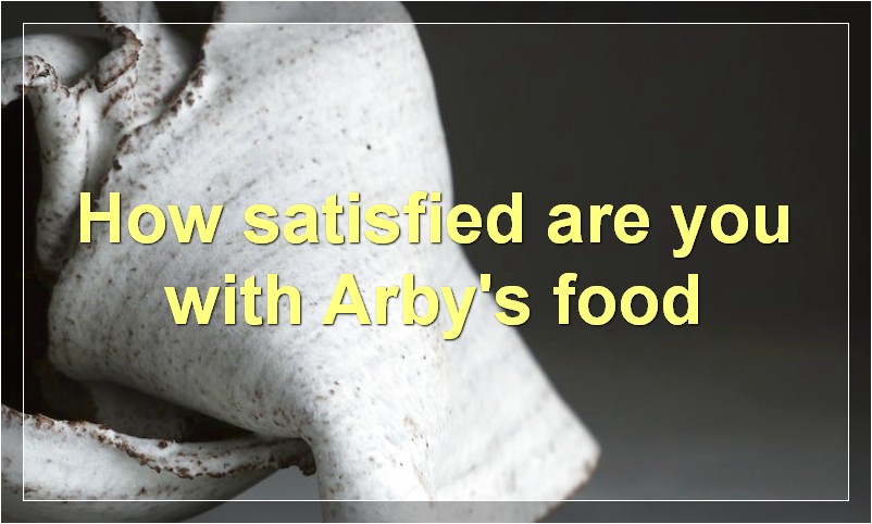 How satisfied are you with Arby's food