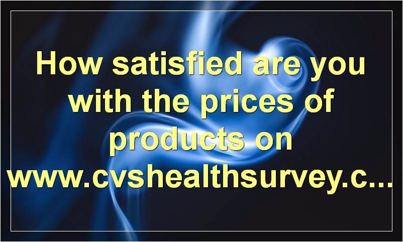 How satisfied are you with the prices of products on www.cvshealthsurvey.com