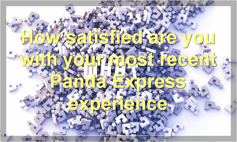 How satisfied are you with your most recent Panda Express experience
