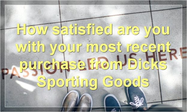 How satisfied are you with your most recent purchase from Dicks Sporting Goods