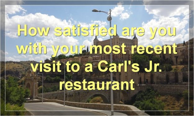 How satisfied are you with your most recent visit to a Carl's Jr. restaurant