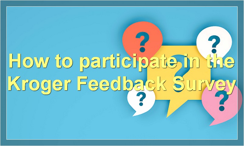 How to participate in the Kroger Feedback Survey