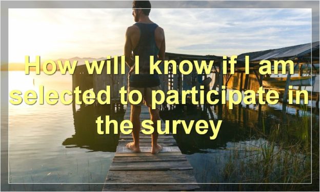 How will I know if I am selected to participate in the survey
