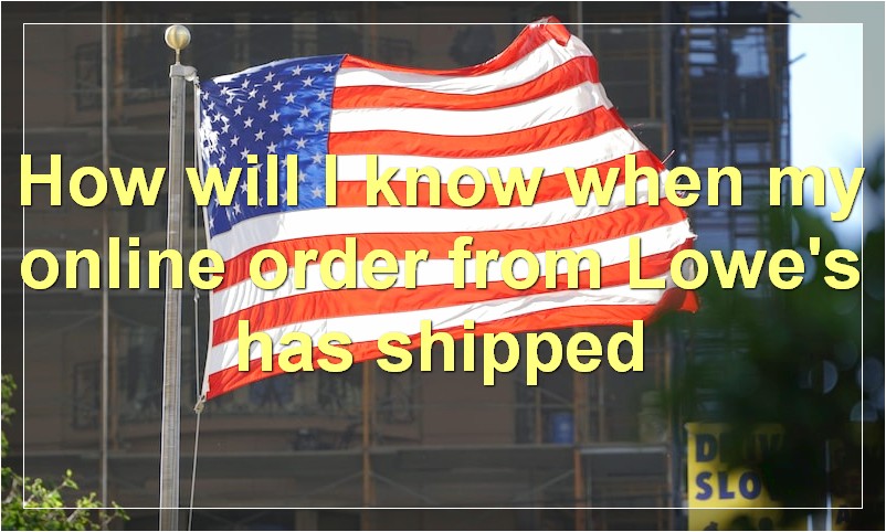 How will I know when my online order from Lowe's has shipped