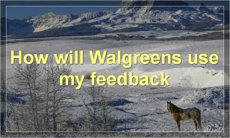 How will Walgreens use my feedback