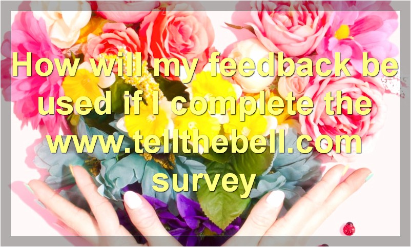 How will my feedback be used if I complete the www.tellthebell.com survey